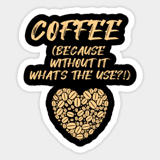 COFFEE (Because without it what's the use?!) Sticker